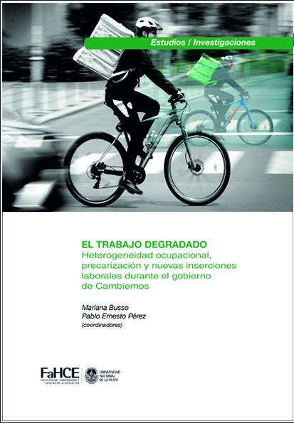 Cubierta para El trabajo degradado: Heterogeneidad ocupacional, precarización y nuevas inserciones laborales durante el gobierno de Cambiemos