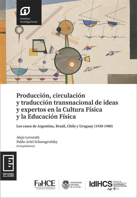 Cubierta para Producción, circulación y traducción transnacional de ideas y expertos en la Cultura Física y la Educación Física: Los casos de Argentina, Brasil, Chile y Uruguay (1930-1980)