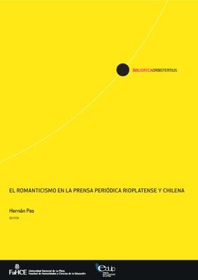 Cubierta para El romanticismo en la prensa periódica rioplatense y chilena: Ensayos, críticas, polémicas (1828-1864)