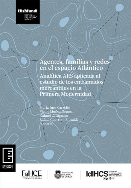 Cubierta para Agentes, familias y redes en el espacio Atlántico: Analítica ARS aplicada al estudio de los entramados mercantiles en la Primera Modernidad