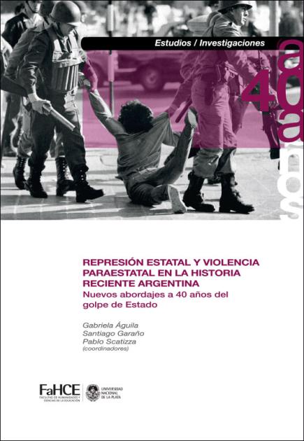 Cubierta para Represión estatal y violencia paraestatal en la historia reciente argentina: Nuevos abordajes a 40 años del golpe de Estado