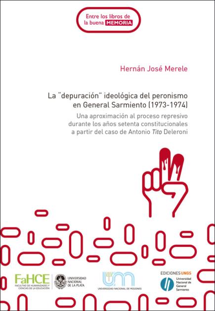 Cubierta para La depuración ideológica del peronismo en General Sarmiento, 1973-1974: Una aproximación al proceso represivo durante los años setenta constitucionales a partir del caso de Antonio Tito Deleroni